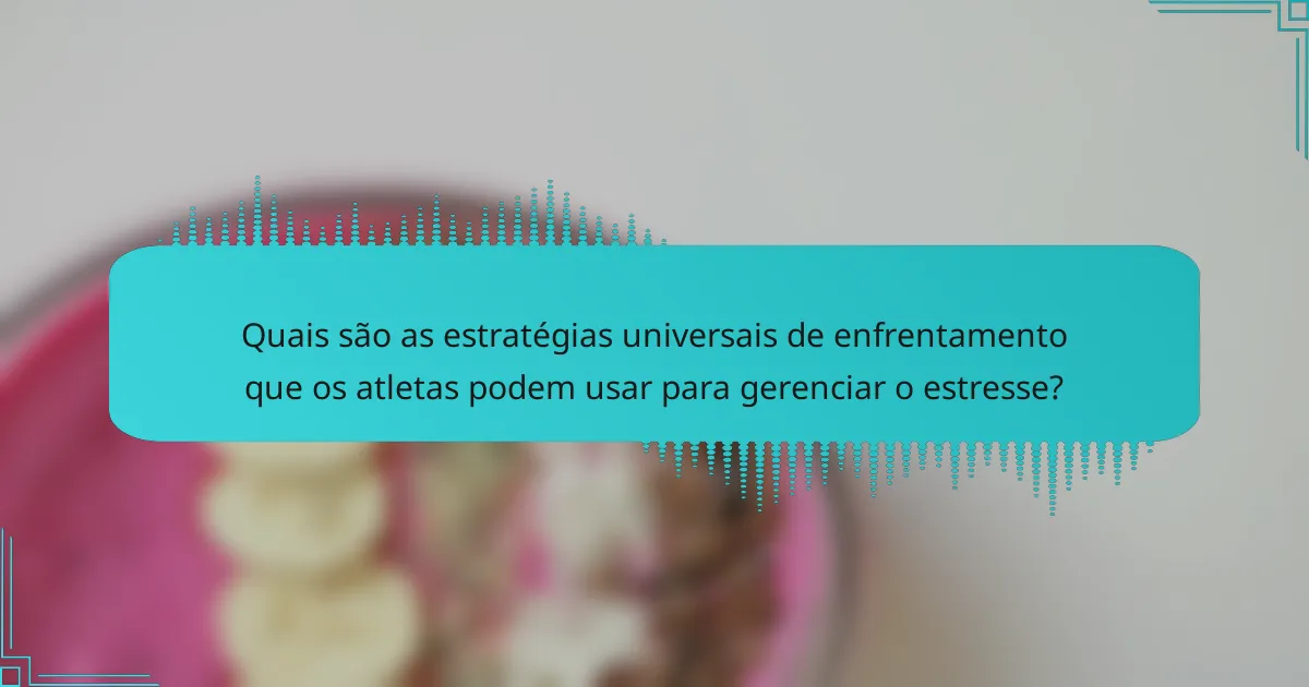 Quais são as estratégias universais de enfrentamento que os atletas podem usar para gerenciar o estresse?
