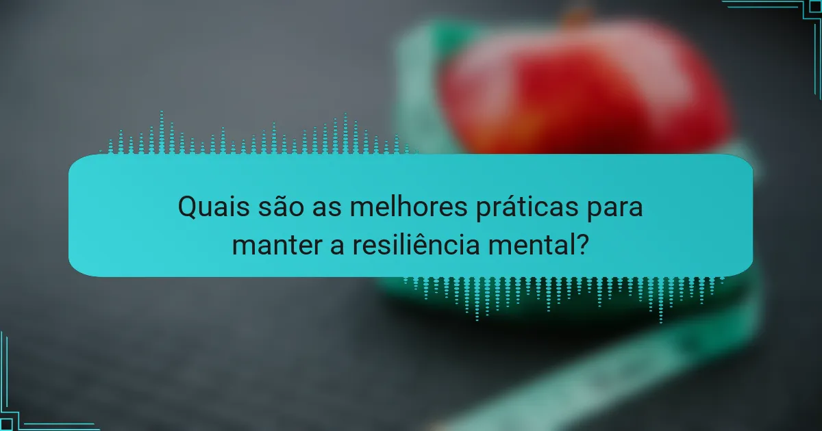 Quais são as melhores práticas para manter a resiliência mental?