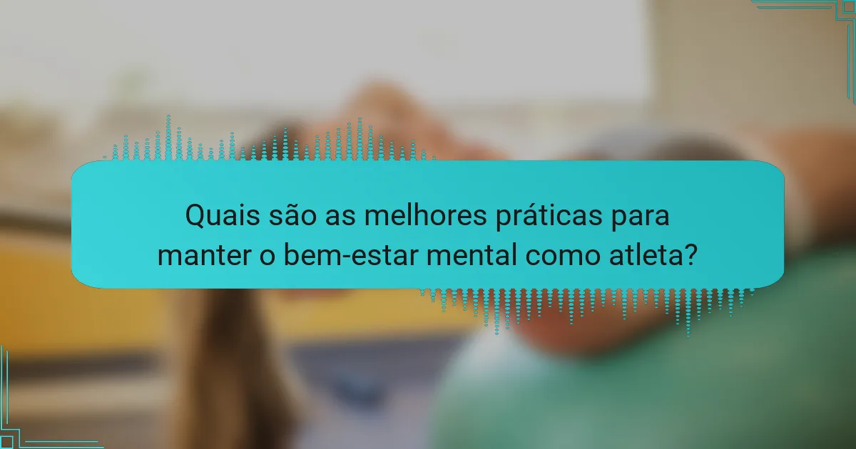 Quais são as melhores práticas para manter o bem-estar mental como atleta?