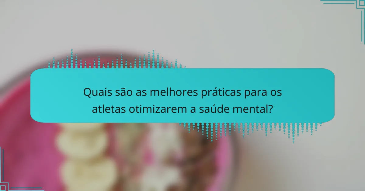 Quais são as melhores práticas para os atletas otimizarem a saúde mental?