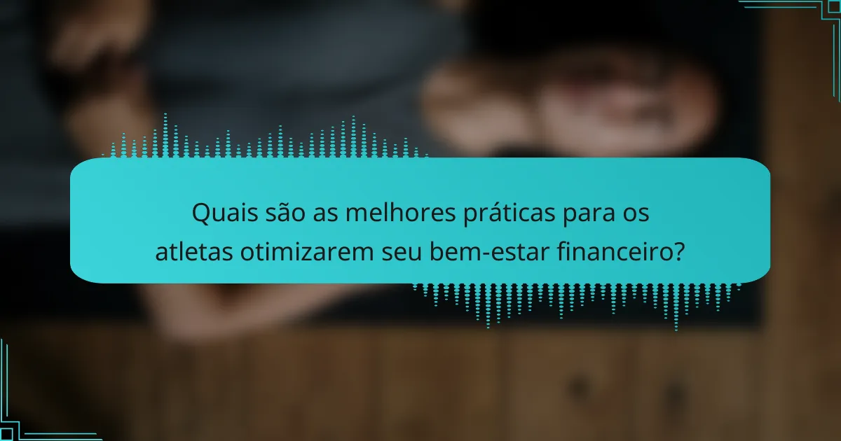 Quais são as melhores práticas para os atletas otimizarem seu bem-estar financeiro?