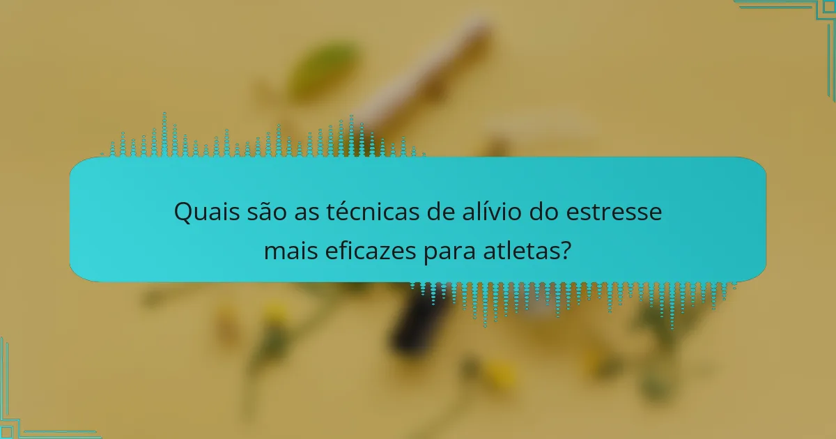 Quais são as técnicas de alívio do estresse mais eficazes para atletas?