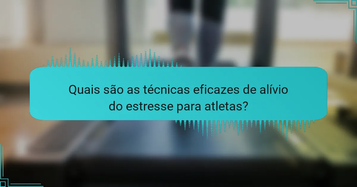 Quais são as técnicas eficazes de alívio do estresse para atletas?