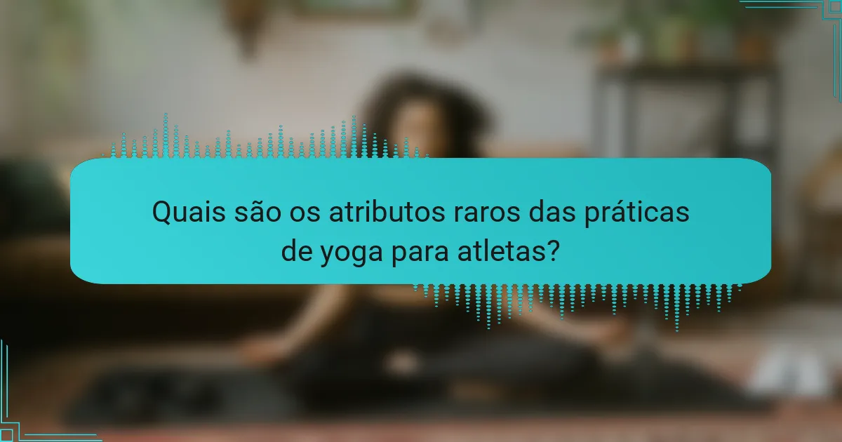 Quais são os atributos raros das práticas de yoga para atletas?