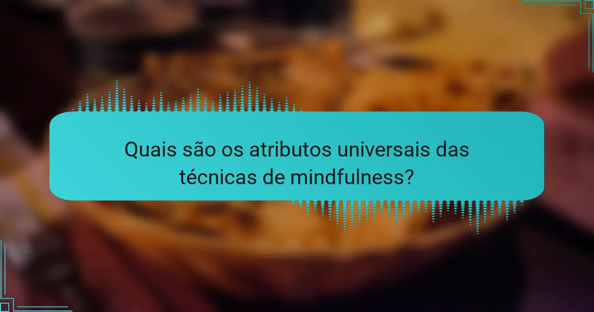 Quais são os atributos universais das técnicas de mindfulness?