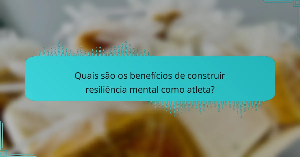 Quais são os benefícios de construir resiliência mental como atleta?