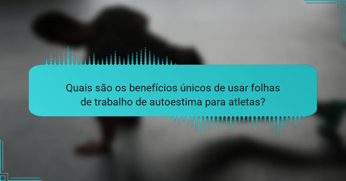 Quais são os benefícios únicos de usar folhas de trabalho de autoestima para atletas?
