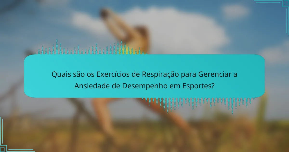 Quais são os Exercícios de Respiração para Gerenciar a Ansiedade de Desempenho em Esportes?