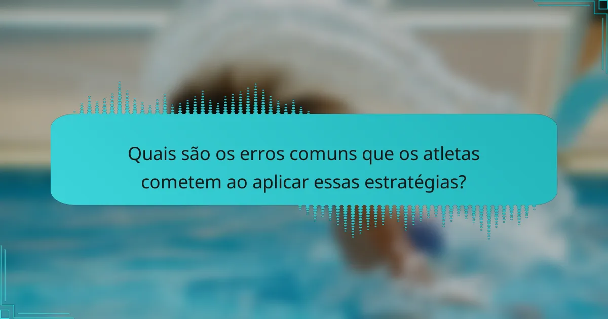 Quais são os erros comuns que os atletas cometem ao aplicar essas estratégias?
