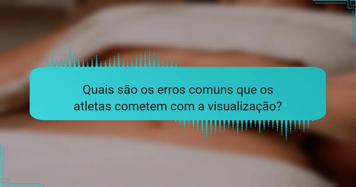 Quais são os erros comuns que os atletas cometem com a visualização?