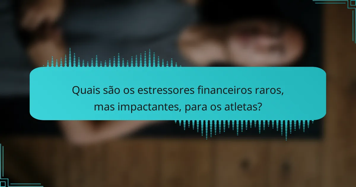 Quais são os estressores financeiros raros, mas impactantes, para os atletas?