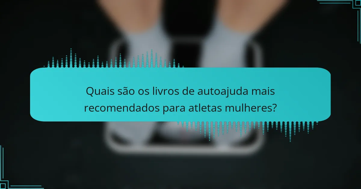 Quais são os livros de autoajuda mais recomendados para atletas mulheres?