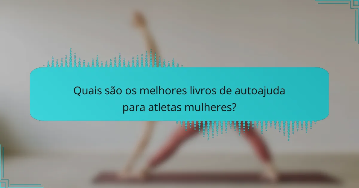 Quais são os melhores livros de autoajuda para atletas mulheres?