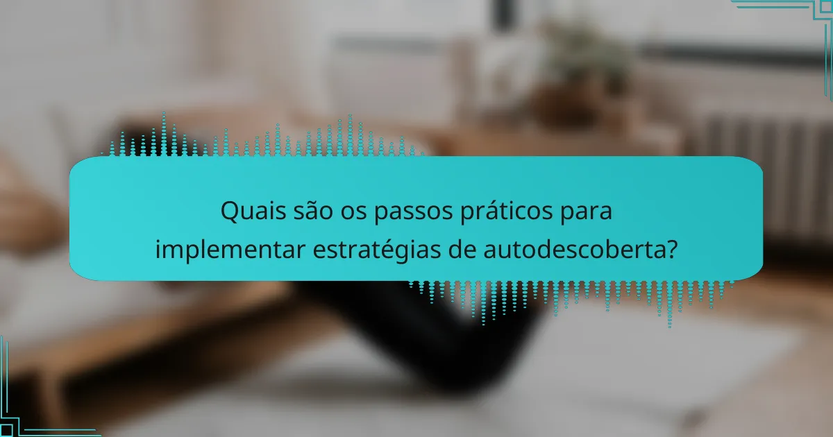 Quais são os passos práticos para implementar estratégias de autodescoberta?