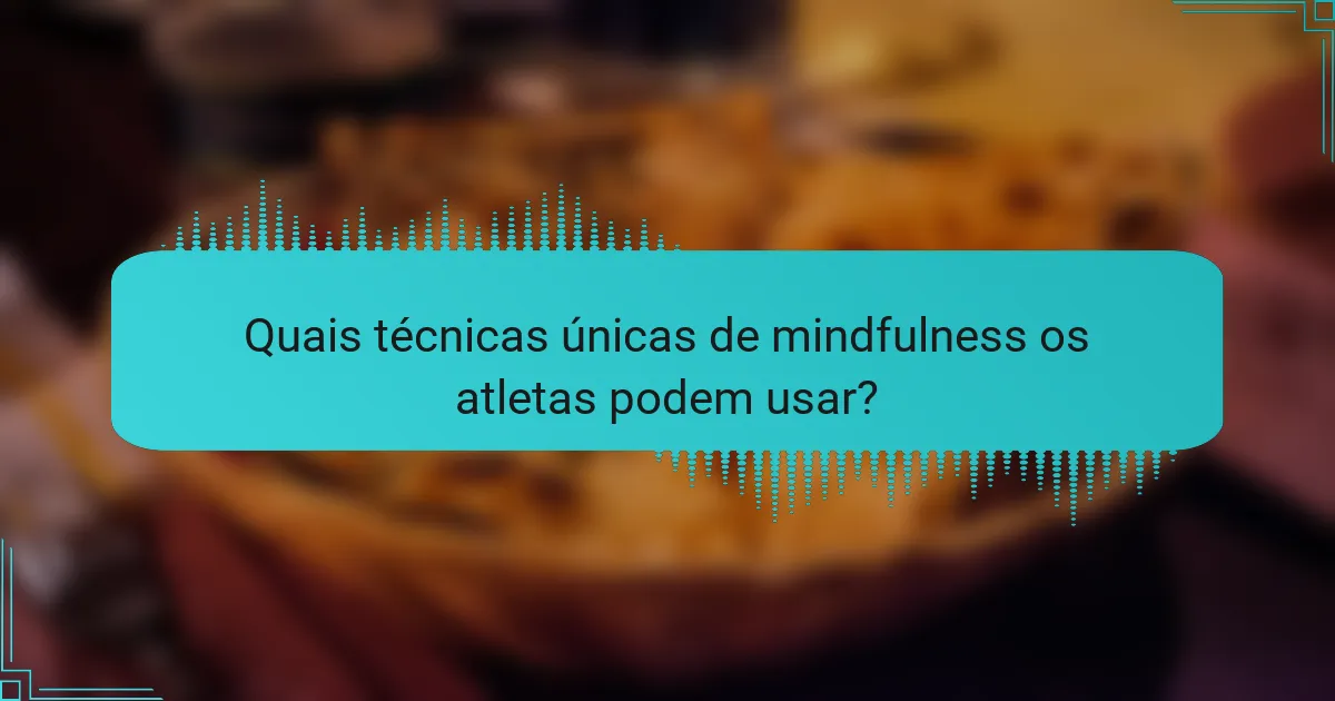 Quais técnicas únicas de mindfulness os atletas podem usar?