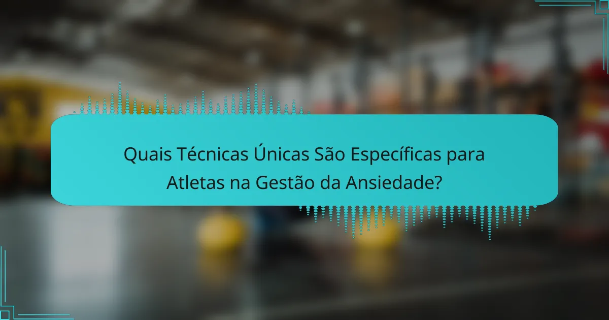 Quais Técnicas Únicas São Específicas para Atletas na Gestão da Ansiedade?