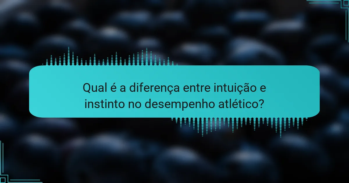 Qual é a diferença entre intuição e instinto no desempenho atlético?