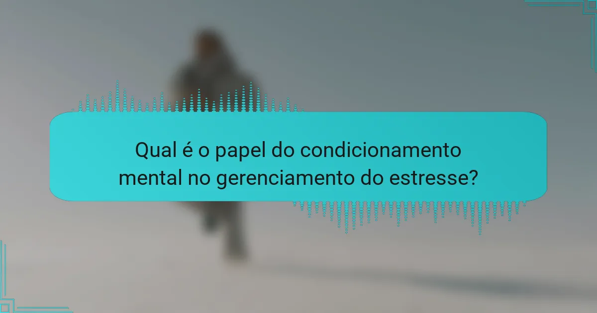 Qual é o papel do condicionamento mental no gerenciamento do estresse?