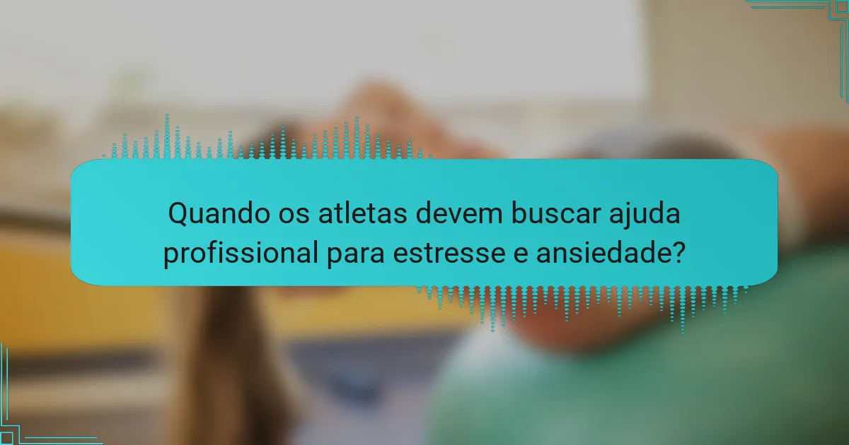 Quando os atletas devem buscar ajuda profissional para estresse e ansiedade?
